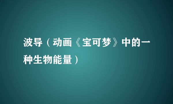 波导（动画《宝可梦》中的一种生物能量）