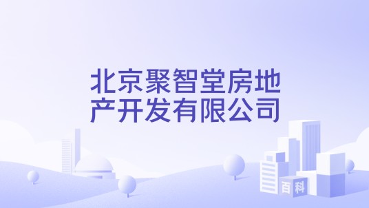 北京聚智堂房地产开发有限公司
