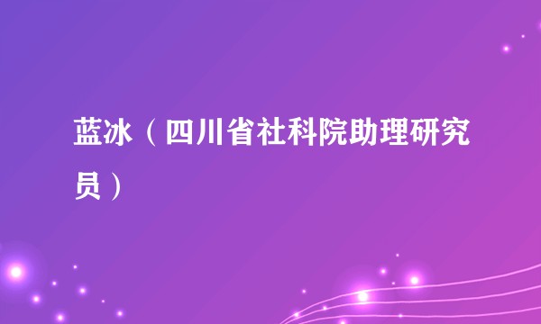 蓝冰（四川省社科院助理研究员）