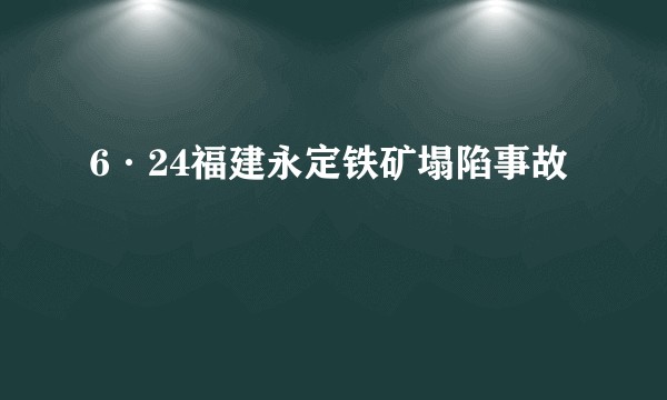 6·24福建永定铁矿塌陷事故