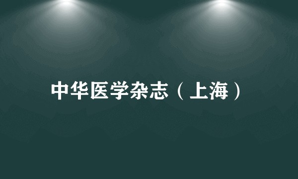 中华医学杂志（上海）