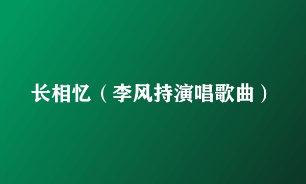 长相忆（李风持演唱歌曲）