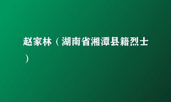 赵家林（湖南省湘潭县籍烈士）
