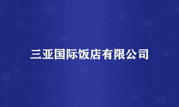 三亚国际饭店有限公司