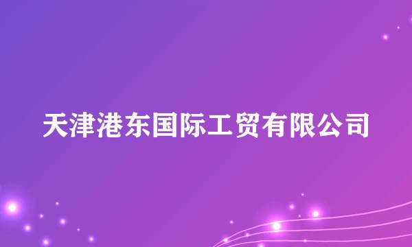 天津港东国际工贸有限公司