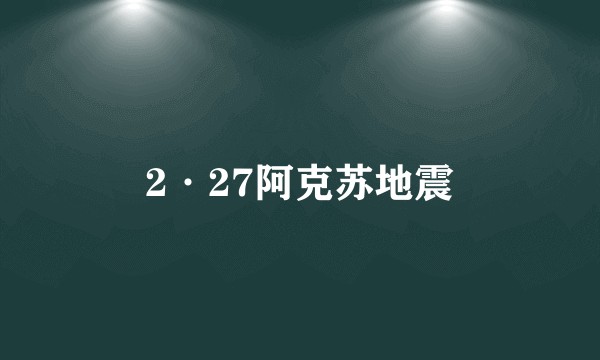 2·27阿克苏地震