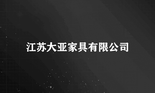 江苏大亚家具有限公司
