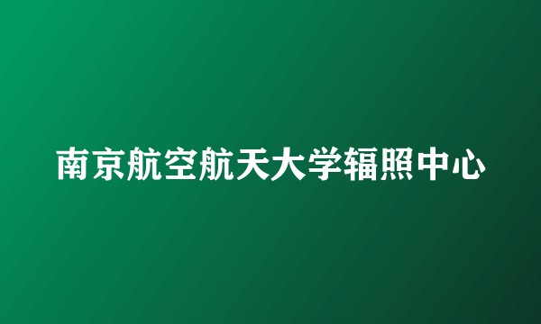 南京航空航天大学辐照中心