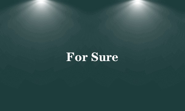 For Sure