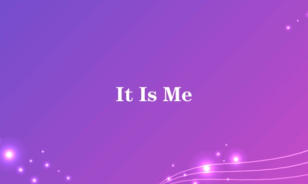 It Is Me