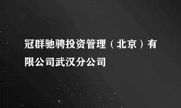 冠群驰骋投资管理（北京）有限公司武汉分公司