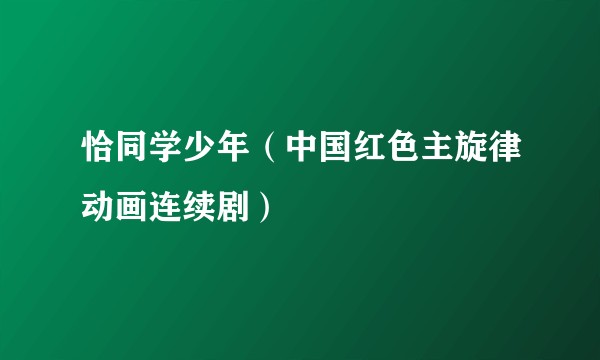 恰同学少年（中国红色主旋律动画连续剧）