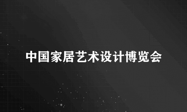 中国家居艺术设计博览会