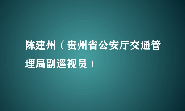 陈建州（贵州省公安厅交通管理局副巡视员）