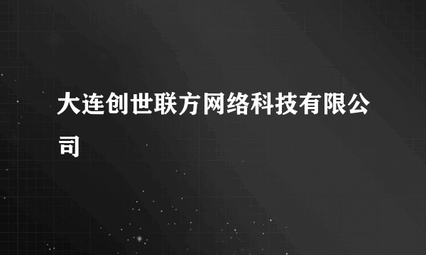 大连创世联方网络科技有限公司