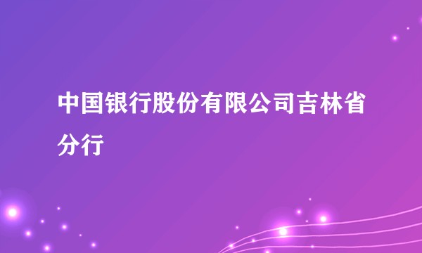中国银行股份有限公司吉林省分行