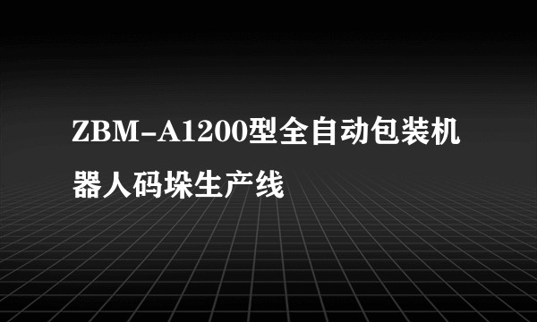 ZBM-A1200型全自动包装机器人码垛生产线