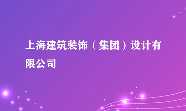上海建筑装饰(集团)设计有限公司