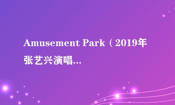 Amusement Park（2019年张艺兴演唱的歌曲）