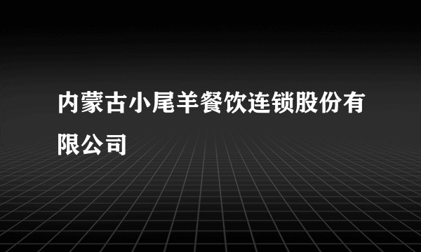 内蒙古小尾羊餐饮连锁股份有限公司