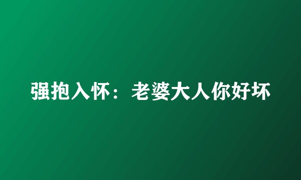 强抱入怀：老婆大人你好坏
