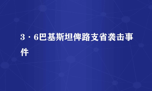 3·6巴基斯坦俾路支省袭击事件
