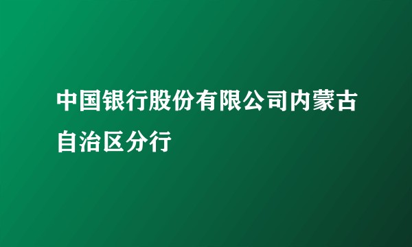 中国银行股份有限公司内蒙古自治区分行
