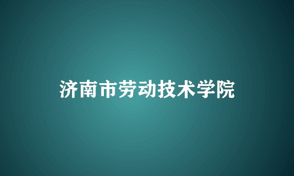 济南市劳动技术学院