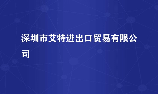 深圳市艾特进出口贸易有限公司