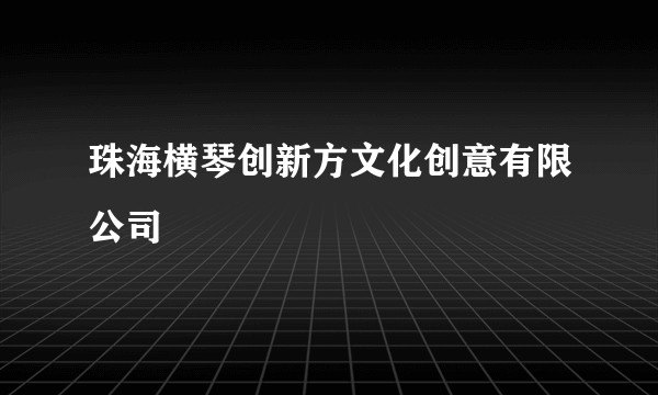 珠海横琴创新方文化创意有限公司