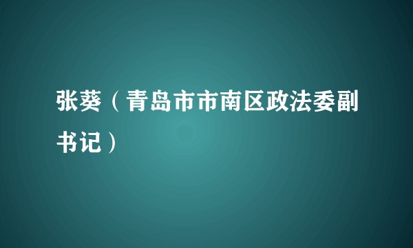 张葵(青岛市市南区政法委副书记)