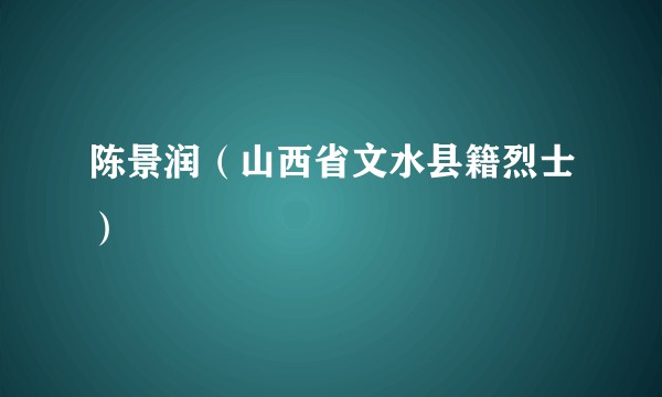 陈景润（山西省文水县籍烈士）
