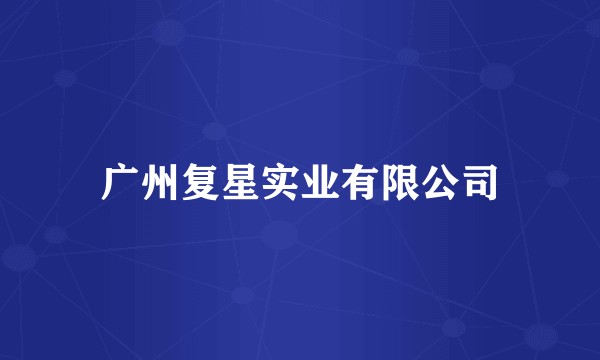 广州复星实业有限公司