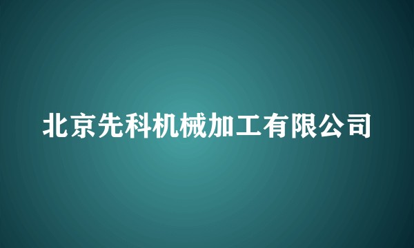 北京先科机械加工有限公司