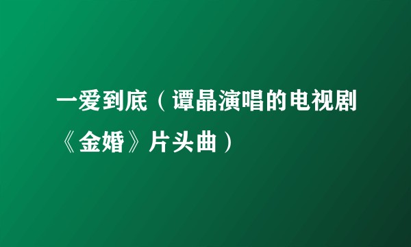 一爱到底（谭晶演唱的电视剧《金婚》片头曲）