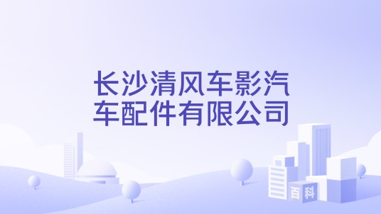 长沙清风车影汽车配件有限公司