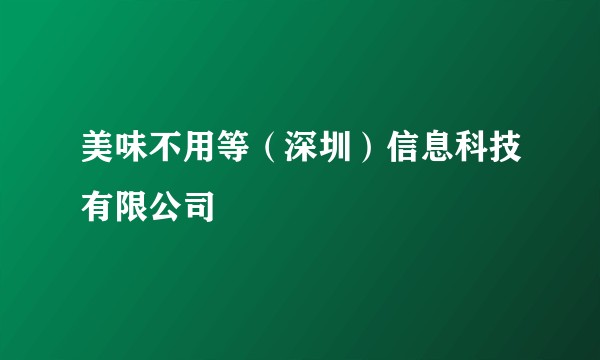 美味不用等（深圳）信息科技有限公司