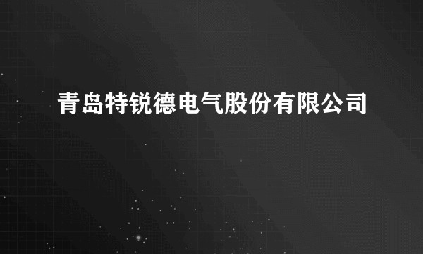 青岛特锐德电气股份有限公司