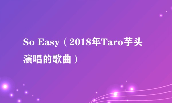So Easy(2018年Taro芋头演唱的歌曲)