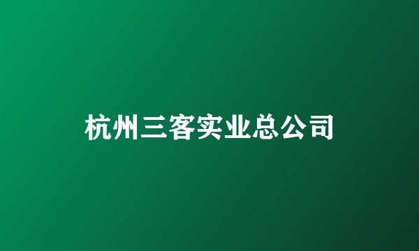 杭州三客实业总公司