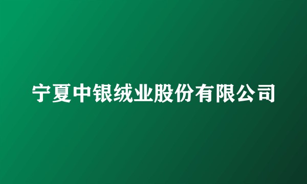宁夏中银绒业股份有限公司