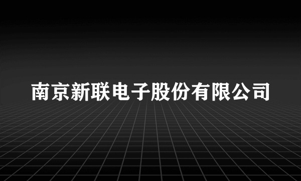 南京新联电子股份有限公司