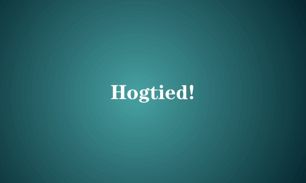 Hogtied!