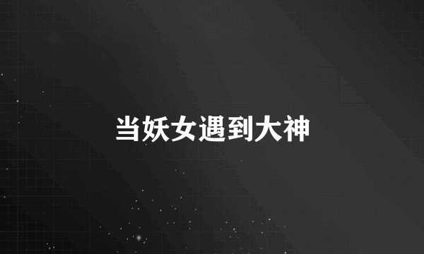当妖女遇到大神