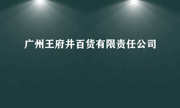 广州王府井百货有限责任公司