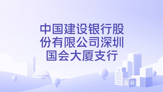 中国建设银行股份有限公司深圳国会大厦支行