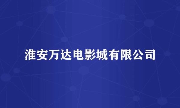 淮安万达电影城有限公司