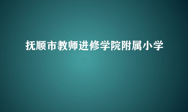 抚顺市教师进修学院附属小学