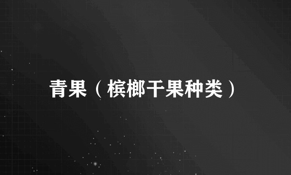 青果（槟榔干果种类）