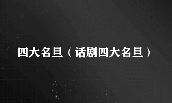 四大名旦(话剧四大名旦)